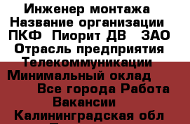 Инженер монтажа › Название организации ­ ПКФ "Пиорит-ДВ", ЗАО › Отрасль предприятия ­ Телекоммуникации › Минимальный оклад ­ 50 000 - Все города Работа » Вакансии   . Калининградская обл.,Приморск г.